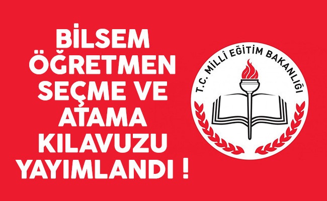 Bilsem Öğretmen Seçme ve Atama Kılavuzu Yayımlandı